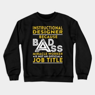 Instructional Designer Because Badass Miracle Worker Is Not An Official Job Title Crewneck Sweatshirt